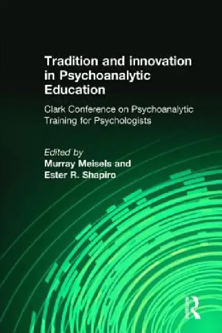 Tradition And Innovation In Psychoanalytic Education: Clark Conference On Psychoanalytic Training For Psychologists by Murray Meisels