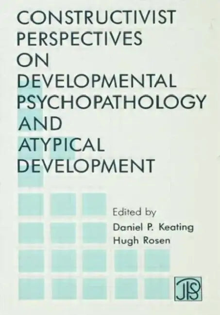 Constructivist Perspectives on Developmental Psychopathology and Atypical Development by Daniel P. Keating
