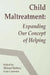 Child Maltreatment: Expanding Our Concept of Helping by Michael Rothery