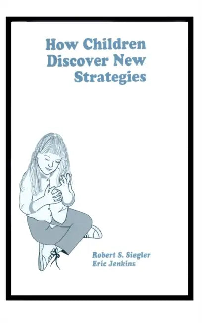How Children Discover New Strategies by Robert Siegler, Eric A. Jenkins