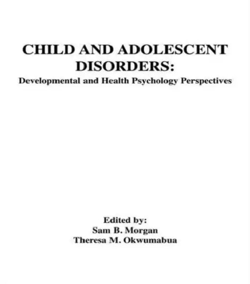 Child and Adolescent Disorders: Developmental and Health Psychology Perspectives by Sam B. Morgan
