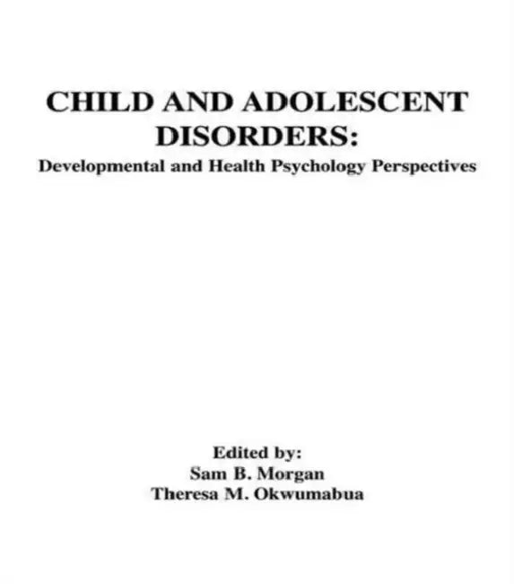 Child and Adolescent Disorders: Developmental and Health Psychology Perspectives by Sam B. Morgan