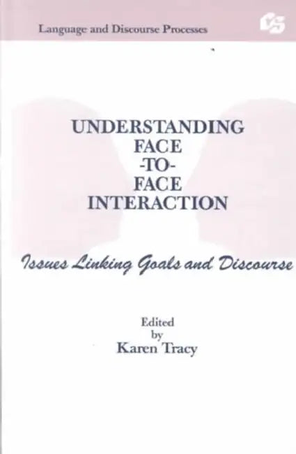 Understanding Face-to-face Interaction: Issues Linking Goals and Discourse by Tracy Karen
