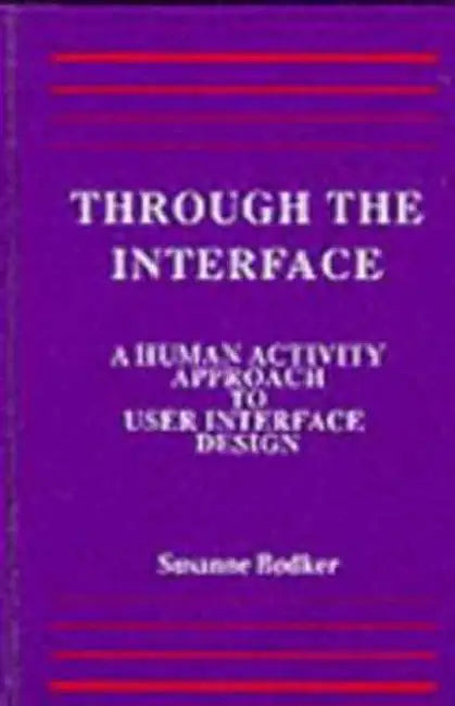 Through the Interface: A Human Activity Approach To User Interface Design by Bodker Susanne