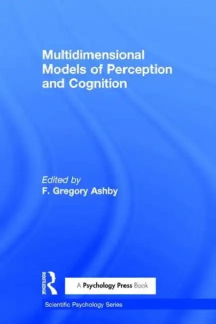 Multidimensional Models of Perception and Cognition by F. Gregory Ashby