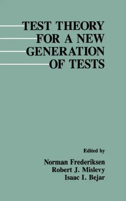 Test Theory for A New Generation of Tests by Norman Frederiksen, Robert J. Mislevy, Isaac I. Bejar