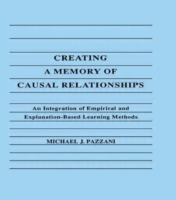 Creating A Memory of Causal Relationships: An Integration of Empirical and Explanation-based Learning Methods by Michael J. Pazzani