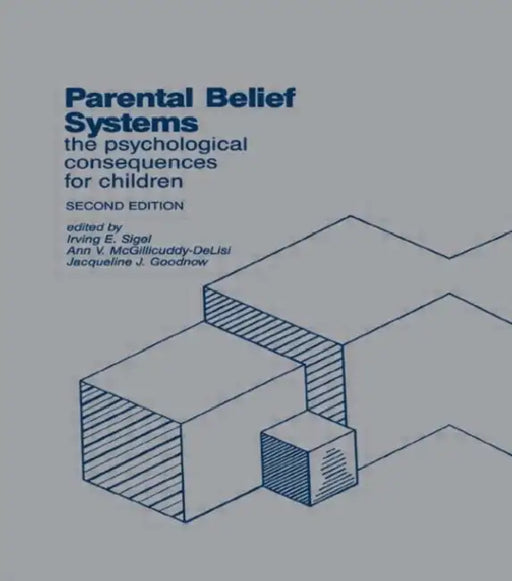 Parental Belief Systems: The Psychological Consequences for Children by Irving E. Sigel