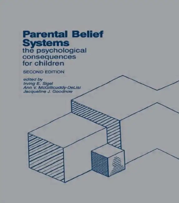 Parental Belief Systems: The Psychological Consequences for Children by Irving E. Sigel