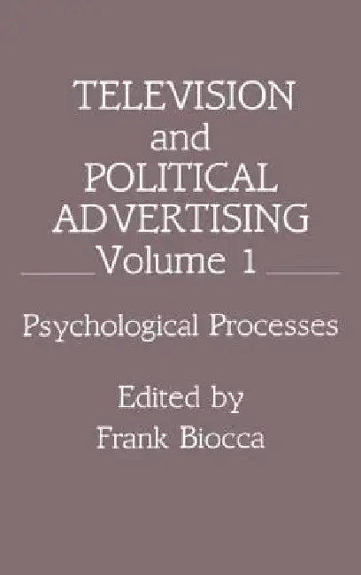 Television and Political Advertising: Psychological Processes by Frank Biocca