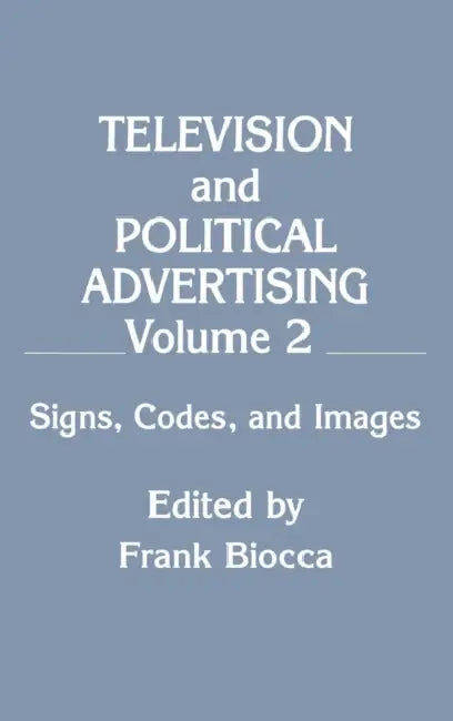 Television and Political Advertising: Volume II: Signs, Codes, and Images by Frank Biocca