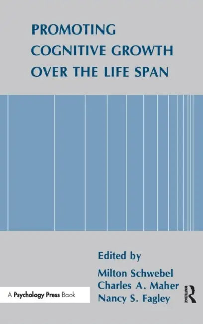 Promoting Cognitive Growth Over the Life Span by Milton Schwebel, Nancy S. Fagley, Charles A. Maher