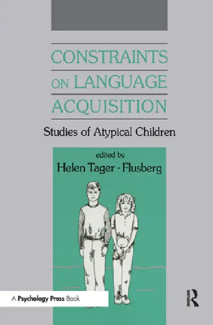 Constraints on Language Acquisition: Studies of Atypical Children by Helen Tager-Flusberg