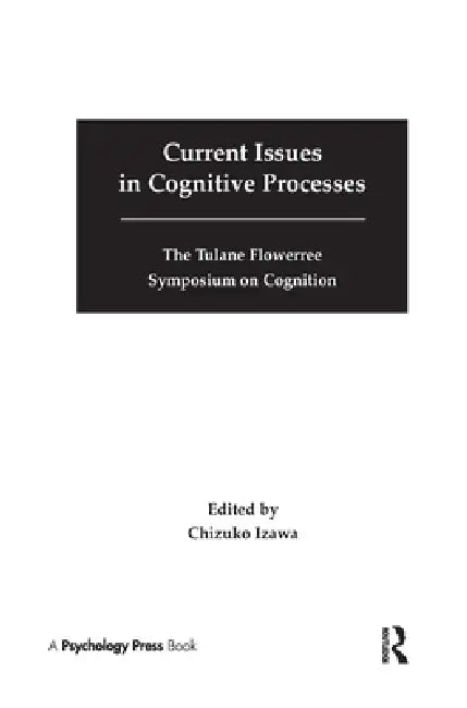 Current Issues in Cognitive Processes: The Tulane Flowerree Symposia on Cognition by Chizuko Izawa