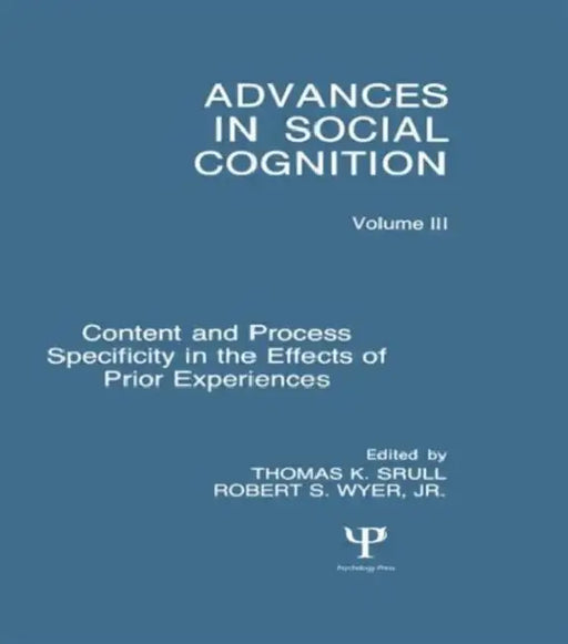 Content and Process Specificity in the Effects of Prior Experiences: Advances in Social Cognition by Thomas K. Srull