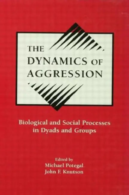 The Dynamics of Aggression: Biological and Social Processes in Dyads and Groups by Michael Potegal