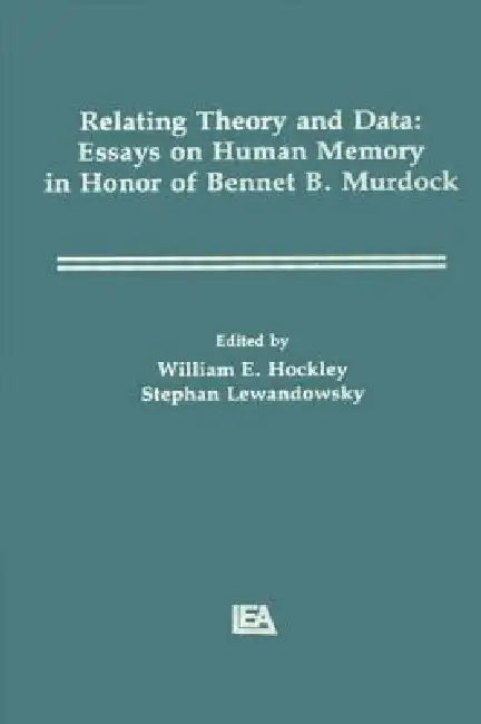 Relating Theory and Data: Essays on Human Memory in Honor of Bennet B. Murdock by Stephan Lewandowsky