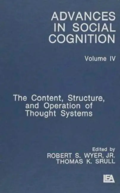 The Content, Structure, and Operation of Thought Systems: Advances in Social Cognition by Robert S. Wyer