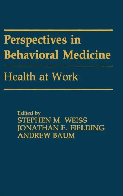 Health at Work by Jonathan E. Fielding, Andrew S. Baum, Stephen M. Weiss