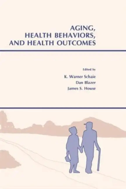Aging, Health Behaviors, and Health Outcomes by K. Warner Schaie