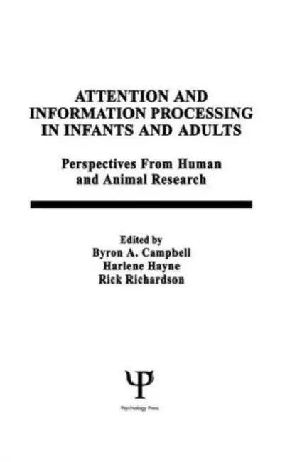 Attention and information Processing in infants and Adults: Perspectives From Human and Animal Research by B. A. Campbell