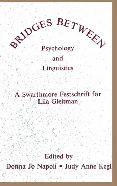 Bridges Between Psychology and Linguistics: A Swarthmore Festschrift for Lila Gleitman by Donna Jo Napoli, Judy Anne Kegl, Judy Kegl