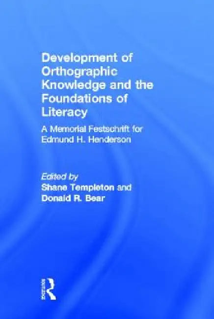 Development of Orthographic Knowledge and the Foundations of Literacy: A Memorial Festschrift for edmund H. Henderson by Shane Templeton