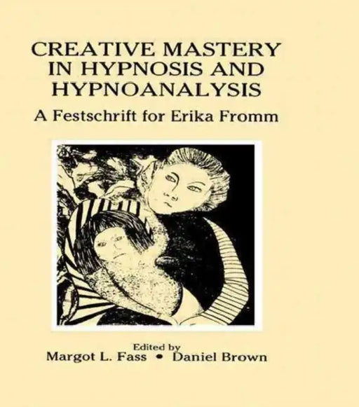 Creative Mastery in Hypnosis and Hypnoanalysis: A Festschrift for Erika Fromm by Margot L. Fass, Daniel Brown