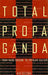 Total Propaganda: From Mass Culture To Popular Culture by Alex S. Edelstein