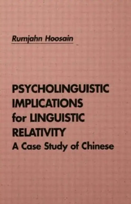 Psycholinguistic Implications for Linguistic Relativity: A Case Study of Chinese by Rumjahn Hoosain