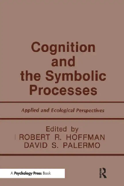 Cognition and the Symbolic Processes: Applied and Ecological Perspectives by Robert R. Hoffman
