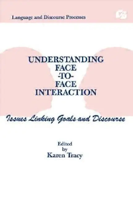 Understanding Face-To-Face Interaction: Issues Linking Goals and Discourse by Tracy Karen