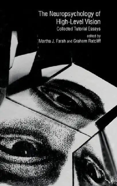 The Neuropsychology of High-level Vision: Collected Tutorial Essays by Martha J. Farah