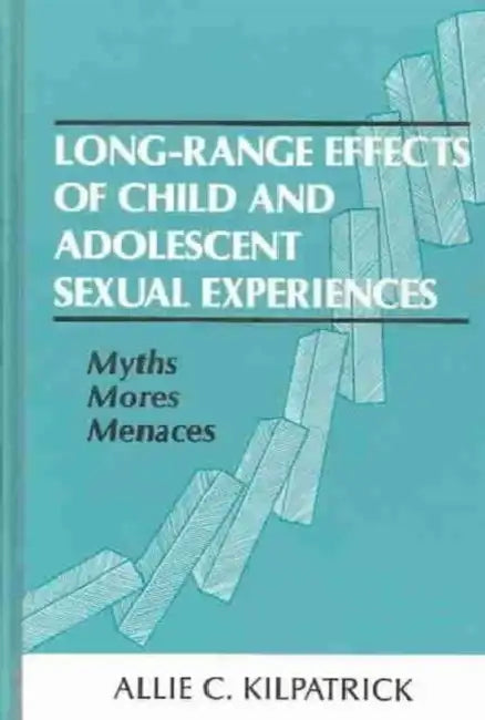 Long-range Effects of Child and Adolescent Sexual Experiences: Myths, Mores, and Menaces by Allie C. Kilpatrick