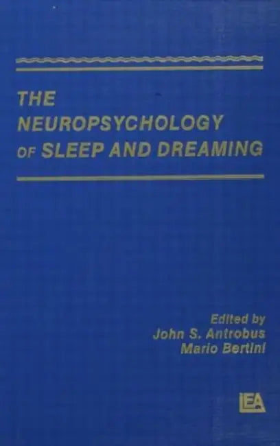 The Neuropsychology of Sleep and Dreaming by John S. Antrobus