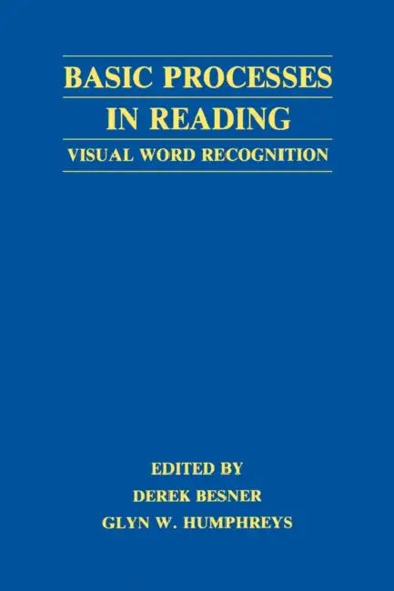 Basic Processes in Reading: Visual Word Recognition by Derek Besner, Glyn W. Humphreys