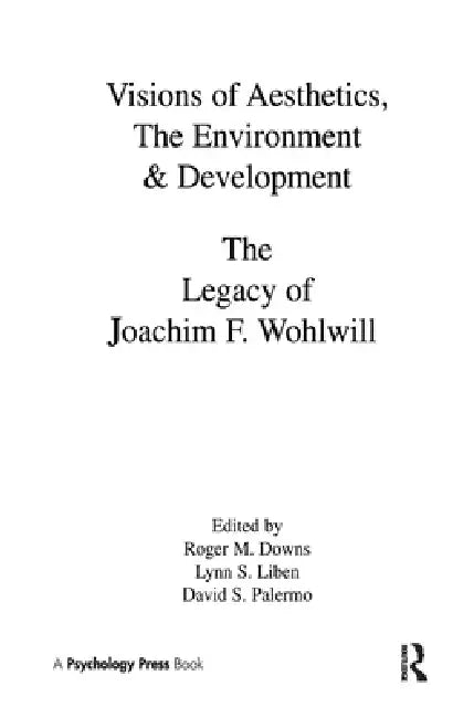 Visions Of Aesthetics, The Environment & Development: The Legacy Of Joachim F. Wohlwill by Roger M. Downs