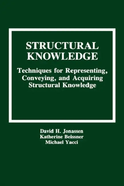 Structural Knowledge: Techniques for Representing, Conveying, and Acquiring Structural Knowledge by David H. Jonassen, Katherine Beissner, Michael Yacci