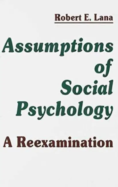 Assumptions of Social Psychology: A Reexamination by Robert E. Lana