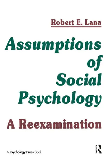 Assumptions of Social Psychology: A Reexamination by Robert E. Lana