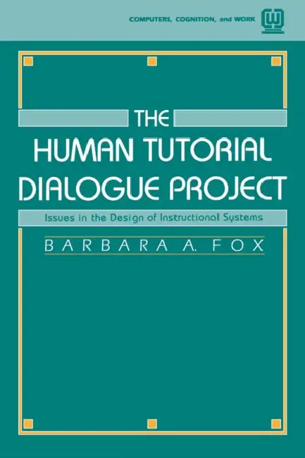 The Human Tutorial Dialogue Project: Issues in the Design of Instructional Systems by Barbara A. Fox