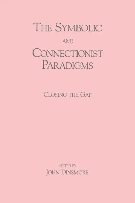 The Symbolic and Connectionist Paradigms: Closing the Gap by John Dinsmore
