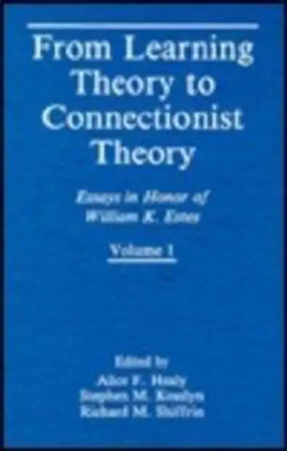 From Learning Theory to Connectionist Theory: Essays in Honor of William K. Estes by Alice F. Healy
