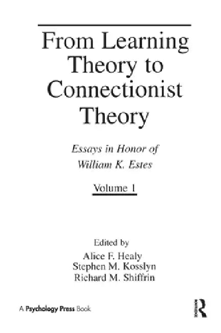 From Learning Theory to Connectionist Theory: Essays in Honor of William K. Estes, From Learning Processes to Cognitive Processes by Alice F. Healy