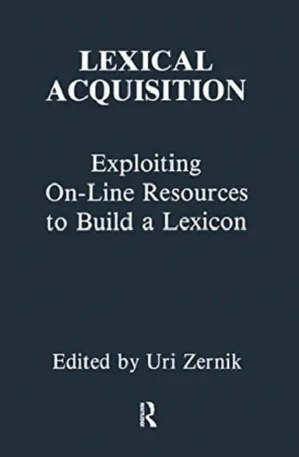 Lexical Acquisition: Exploiting On-line Resources To Build A Lexicon by Uri Zernik