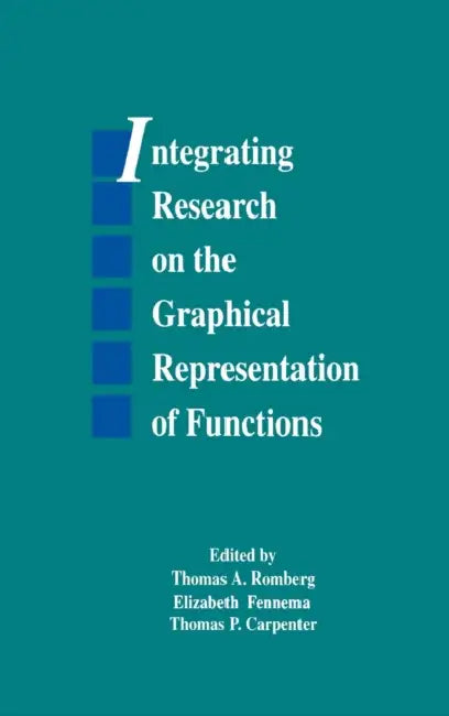 Integrating Research on the Graphical Representation of Functions by Thomas A. Romberg, Elizabeth Fennema, Thomas P. Carpenter