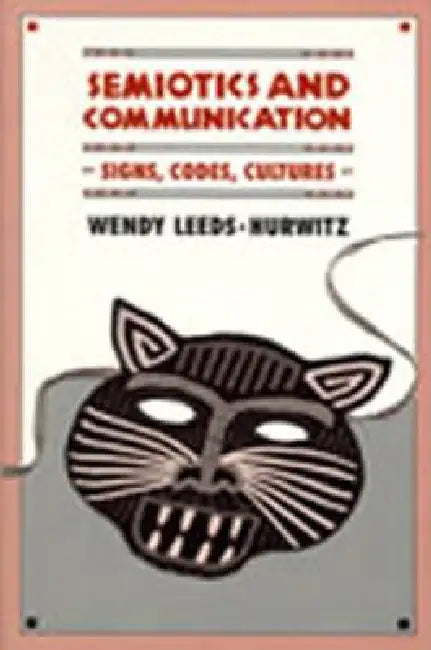 Semiotics and Communication: Signs, Codes, Cultures by Wendy Leeds-Hurwitz
