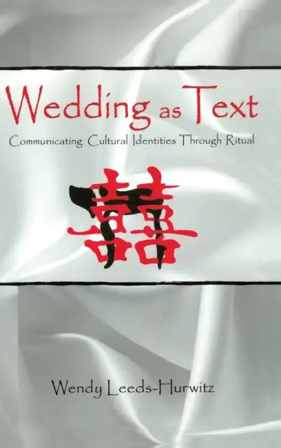 Wedding as Text: Communicating Cultural Identities Through Ritual by Wendy Leeds-Hurwitz