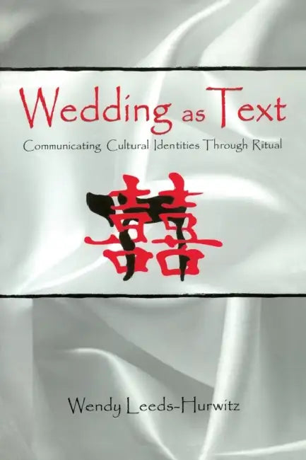 Wedding as Text: Communicating Cultural Identities Through Ritual by Wendy Leeds-Hurwitz