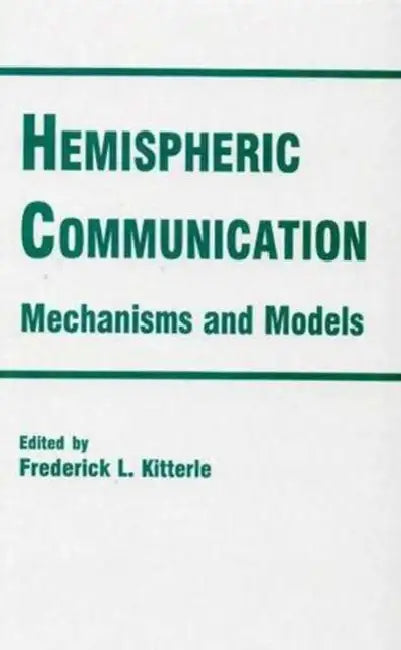 Hemispheric Communication: Mechanisms and Models by Frederick L. Kitterle